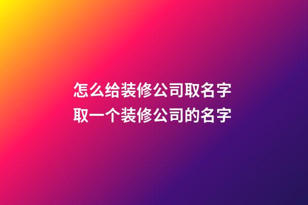 怎么给装修公司取名字 取一个装修公司的名字-第1张-公司起名-玄机派